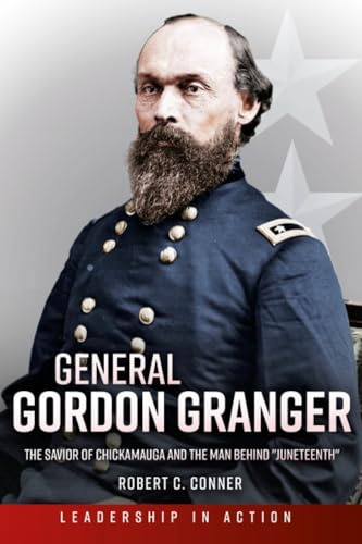 General Gordon Granger: The Savior of Chickamauga and the Man Behind Juneteenth (The Generals)