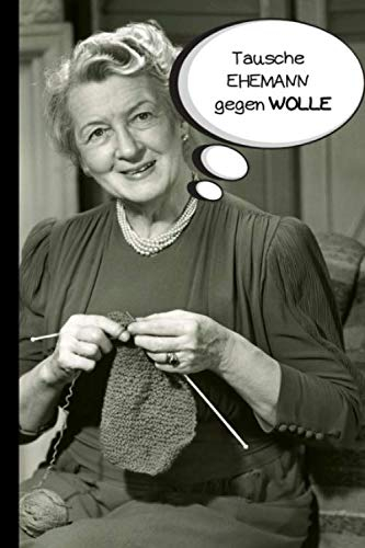TAUSCHE EHEMANN GEGEN WOLLE..: Blanko Strickmuster Notizbuch Strickpapier LADY mit Strickzeug Sprüche Design. Stricken Häkeln Handarbeit Geschenk - ... Idee für Strick- und Häkel-Begeisterte.