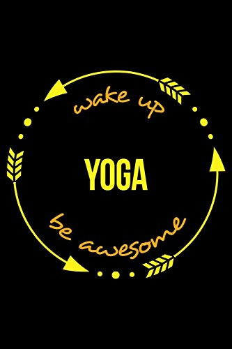 Wake Up Yoga Be Awesome | Gift Notebook for a Yoga Enthusiast, Blank Lined Journal