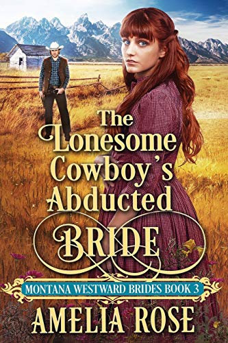 The Lonesome Cowboy’s Abducted Bride: Historical Western Mail Order Bride Romance (Montana Westward Brides, Band 3)