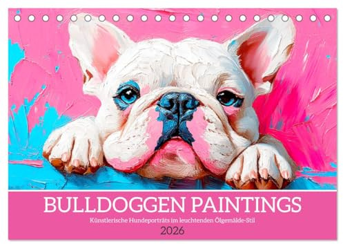 Bulldoggen Paintings. Künstlerische Hundeporträts im leuchtenden Ölgemälde-Stil (Tischkalender 2026 DIN A5 quer), CALVENDO Monatskalender: ... Ölgemälden erstrahlen (CALVENDO Tiere)