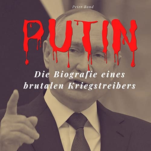 Putin: Die Biografie eines brutalen Kriegstreibers
