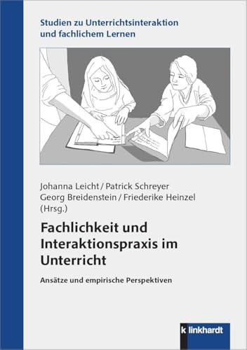 Fachlichkeit und Interaktionspraxis im Unterricht: Ansätze und empirische Perspektiven (Studien zu Unterrichtsinteraktion und fachlichem Lernen)
