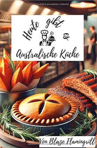 Heute gibt es - Australische Küche: 33 tolle Australische Rezepte zum nachkochen und genießen.DE