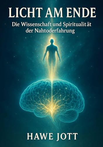 Licht am Ende: Die Wissenschaft und Spiritualität der Nahtoderfahrung