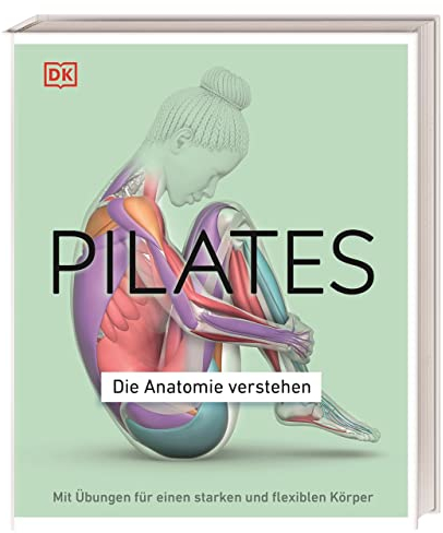 Pilates - Die Anatomie verstehen: Mit Übungen für einen starken und flexiblen Körper
