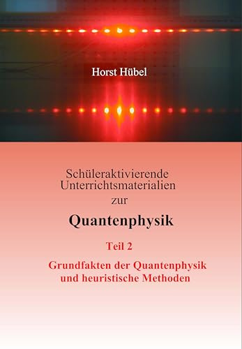 Schüleraktivierende Unterrichtsmaterialien zur Quantenphysik Teil 2 Grundfakten der Quantenphysik und heuristische Methoden