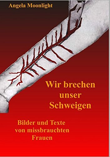 Wir brechen unser Schweigen: Texte und Bilder von missbrauchten Frauen