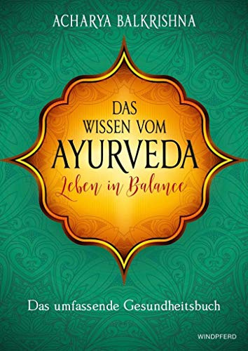 Das Wissen vom Ayurveda - Leben in Balance: Das umfassende Gesundheitsbuch