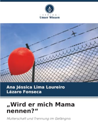 „Wird er mich Mama nennen?“: Mutterschaft und Trennung im Gefängnis