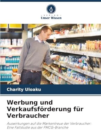 Werbung und Verkaufsförderung für Verbraucher: Auswirkungen auf die Markentreue der Verbraucher: Eine Fallstudie aus der FMCG-Branche