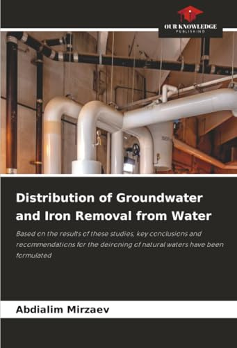 Distribution of Groundwater and Iron Removal from Water: Based on the results of these studies, key conclusions and recommendations for the deironing of natural waters have been formulated