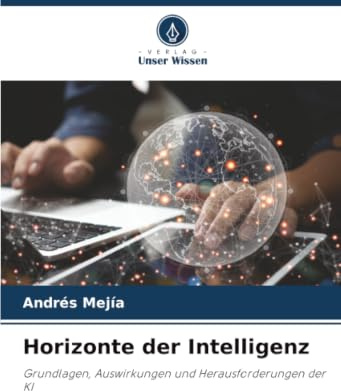 Horizonte der Intelligenz: Grundlagen, Auswirkungen und Herausforderungen der KI