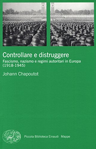 Controllare e distruggere. Fascismo, nazismo e regimi autoritari in Europa (1918-1945) (Piccola biblioteca Einaudi. Mappe, Band 55)