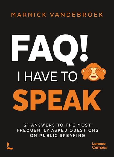 FAQ! I Have to Speak: 21 Answers to the Most Frequently Asked Questions on Public Speaking (Lannoo Campus)