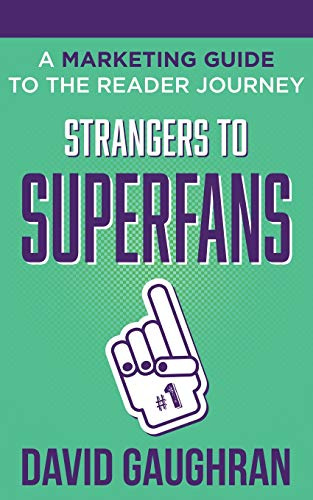 Strangers To Superfans: A Marketing Guide to The Reader Journey (Let's Get Publishing, Band 2)