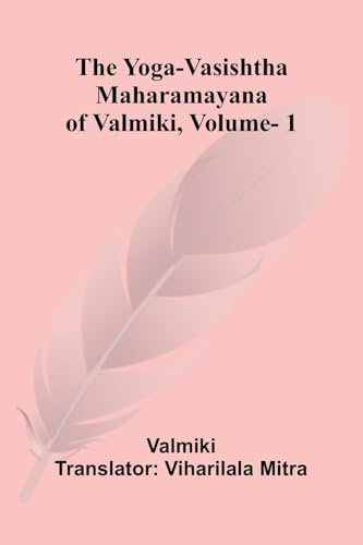 The Yoga-Vasishtha Maharamayana of Valmiki, Vol. 1