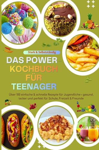 Stark & Selbstständig: Das Power-Kochbuch für Teenager: Über 100 einfache & schnelle Rezepte für Jugendliche - gesund, lecker und perfekt für Schule, Freizeit & Freunde