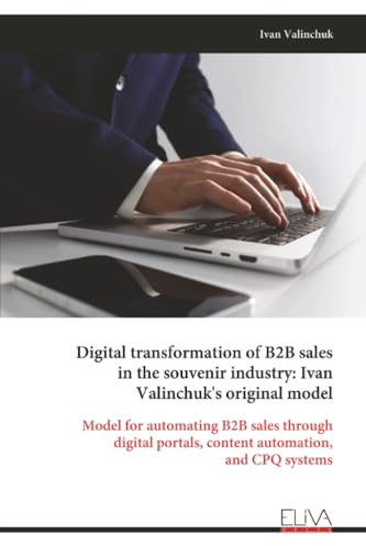 Digital transformation of B2B sales in the souvenir industry: Ivan Valinchuk's original model: Model for automating B2B sales through digital portals, content automation, and CPQ systems