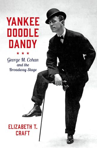 Yankee Doodle Dandy: George M. Cohan and the Broadway Stage (Broadway Legacies)
