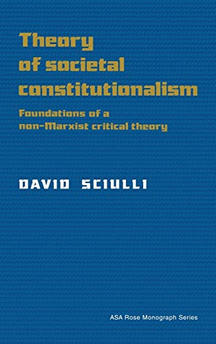 Theory of Societal Constitutionalism: Foundations of a Non-Marxist Critical Theory (ARNOLD AND CAROLINE ROSE MONOGRAPH SERIES OF THE AMERICAN SOCIOLOGICAL ASSOCIATION)