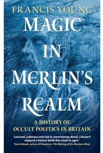 Magic in Merlin's Realm: A History of Occult Politics in Britain