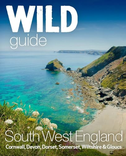 Wild Guide South West: Devon, Cornwall Dorset, Somerset, Wiltshire and Gloucestershire adventure travel guide (second edition)