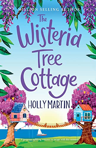 The Wisteria Tree Cottage: A gorgeous uplifting romance to escape with this summer: A heartwarming feel-good romance to fall in love with this summer (The Wishing Wood Treehouse Resort Series)