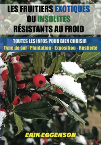 Les fruitiers exotiques ou insolites résistants au froid: Type de sol, rusticité, plantation, emplacement, fructification.Toutes les infos pour bien choisir