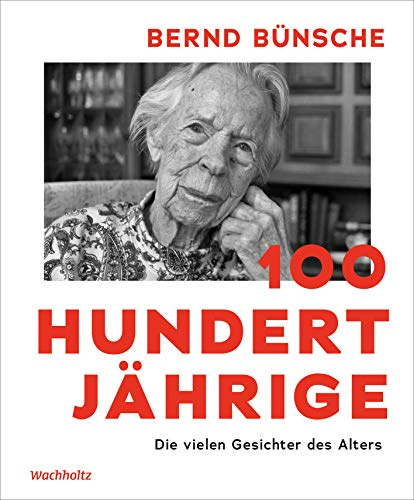 100 Hundertjährige: Die vielen Gesichter des Alters