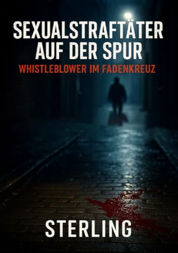 Sexualstraftäter auf der Spur I Whistleblower im Fadenkreuz I Kriminalthriller: Whistleblower im Fadenkreuz – die Jagd beginnt