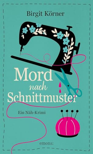 Mord nach Schnittmuster: Mörderische Machenschaften in der DIY-Community. Originell, humorvoll, schräg – Ein Näh-Krimi