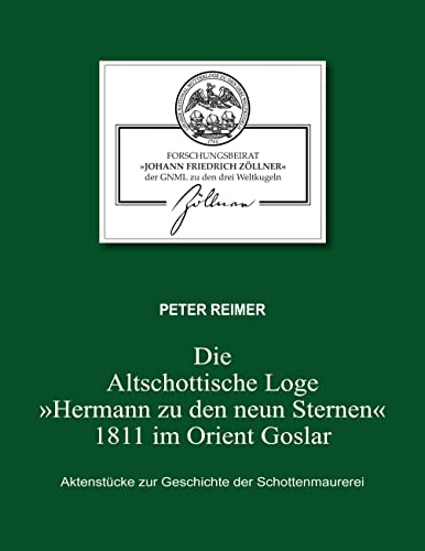 Die Altschottische Loge Hermann zu den neun Sternen 1811 im Orient Goslar: Aktenstücke zur Geschichte der Schottenmaurerei