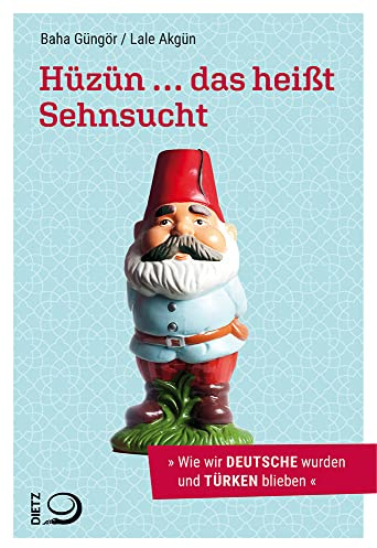 Hüzün ... das heißt Sehnsucht: Wie wir Deutsche wurden und Türken blieben