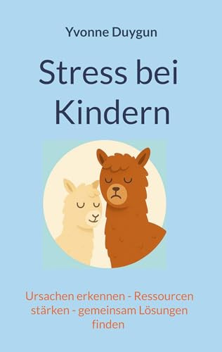 Stress bei Kindern: Ursachen erkennen - Ressourcen stärken - gemeinsam Lösungen finden