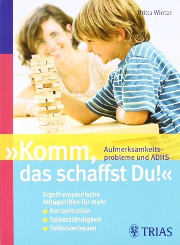 Komm, das schaffst Du! Aufmerksamkeitsprobleme und ADHS: Ergotherpeutische Alltagshilfen für mehr / Konzentration / Selbstständigkeit / Selbstvertrauen