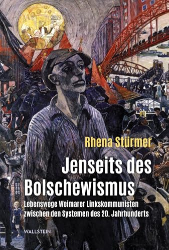 Jenseits des Bolschewismus: Lebenswege Weimarer Linkskommunisten zwischen den Systemen des 20. Jahrhunderts
