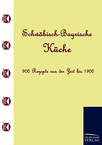 Schwäbisch-Bayrische Küche: 900 Rezepte aus der Zeit bis 1900