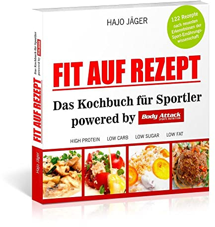 Fit auf Rezept: Das Kochbuch für Sportler powered by Body Attack Sports Nutrition