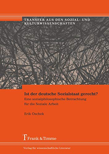 Ist der deutsche Sozialstaat gerecht?: Eine sozialphilosophische Betrachtung für die Soziale Arbeit (Transfer aus den Sozial- und Kulturwissenschaften)