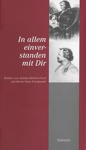 In allem einverstanden mit Dir. Bettine von Arnims Briefwechsel mit ihrem Sohn Friedmund. (Bettine von Arnims Briefwechsel mit ihren Söhnen. BD 3)