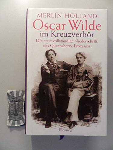 Oscar Wilde im Kreuzverhör: Die erste vollständige Niederschrift des Queensberry-Prozesses