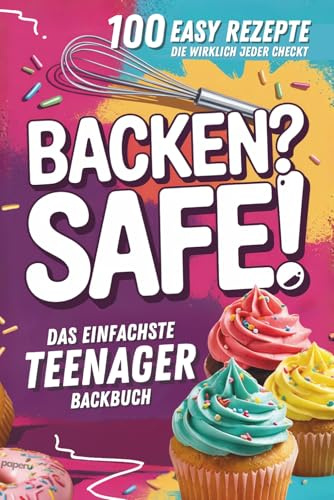 Backen? Safe! Das einfachste Teenager Backbuch: 100 Rezepte, die wirklich jeder checkt – Schnell fertig & ultra lecker (Clever gegen Langeweile)