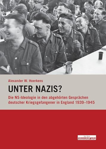 Unter Nazis?: Die NS-Ideologie in den abgehörten Gesprächen deutscher Kriegsgefangener in England 1939-1945 (Studien zum Nationalsozialismus)