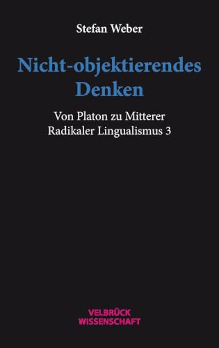 Nicht-objektierendes Denken: Von Platon zu Mitterer. Radikaler Lingualismus 3