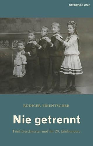 Nie getrennt: Fünf Geschwister und ihr 20. Jahrhundert