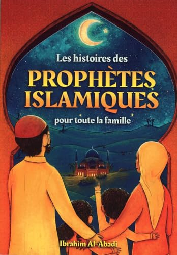 Les histoires des prophètes islamiques: 40 histoires adaptées aux enfants pour toute la famille - Apprends à connaître l'Islam et les prophètes (Collection - Livres islamiques)
