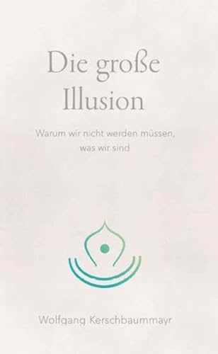 Die große Illusion: Warum wir nicht werden müssen, was wir sind