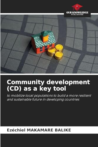 Community development (CD) as a key tool: to mobilize local populations to build a more resilient and sustainable future in developing countries