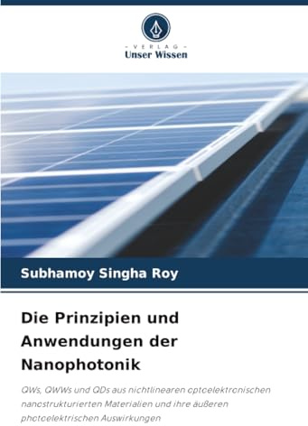 Die Prinzipien und Anwendungen der Nanophotonik: QWs, QWWs und QDs aus nichtlinearen optoelektronischen nanostrukturierten Materialien und ihre äußeren photoelektrischen Auswirkungen